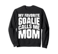 My Favorite Goalie Calls Me Mom Sweatshirt - Unique Graphic for Adults