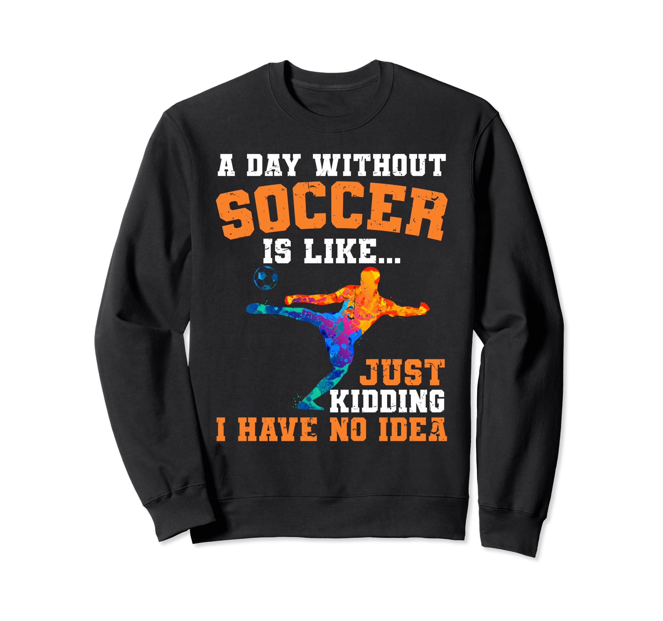 Funny Without Soccer Is Like I Have Sweatshirt - Unique Graphic for Adults