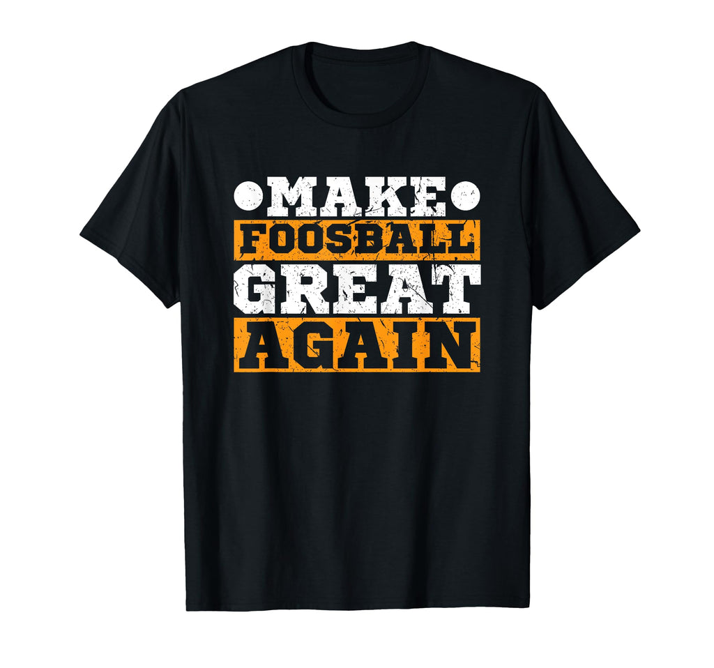 Make Foosball Great Again Funny T-Shirt - Fun Novelty Design Men Women