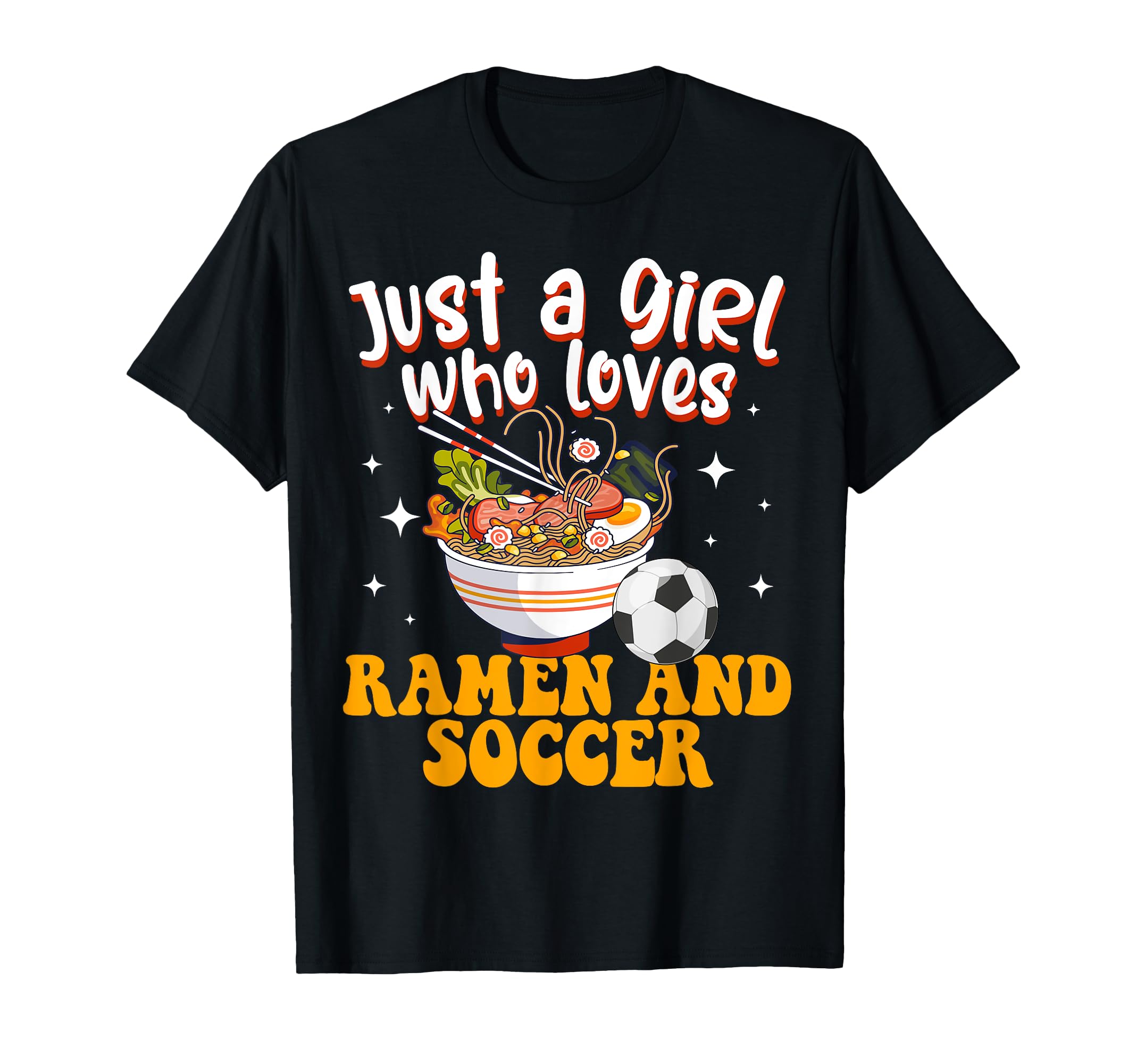 Just Who Loves Ramen And Soccer T-Shirt - Casual Everyday Wear Unisex