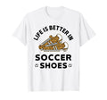 Life Is Better Soccer Shoes Teen Soccer T-Shirt - Streetwear Style Unisex