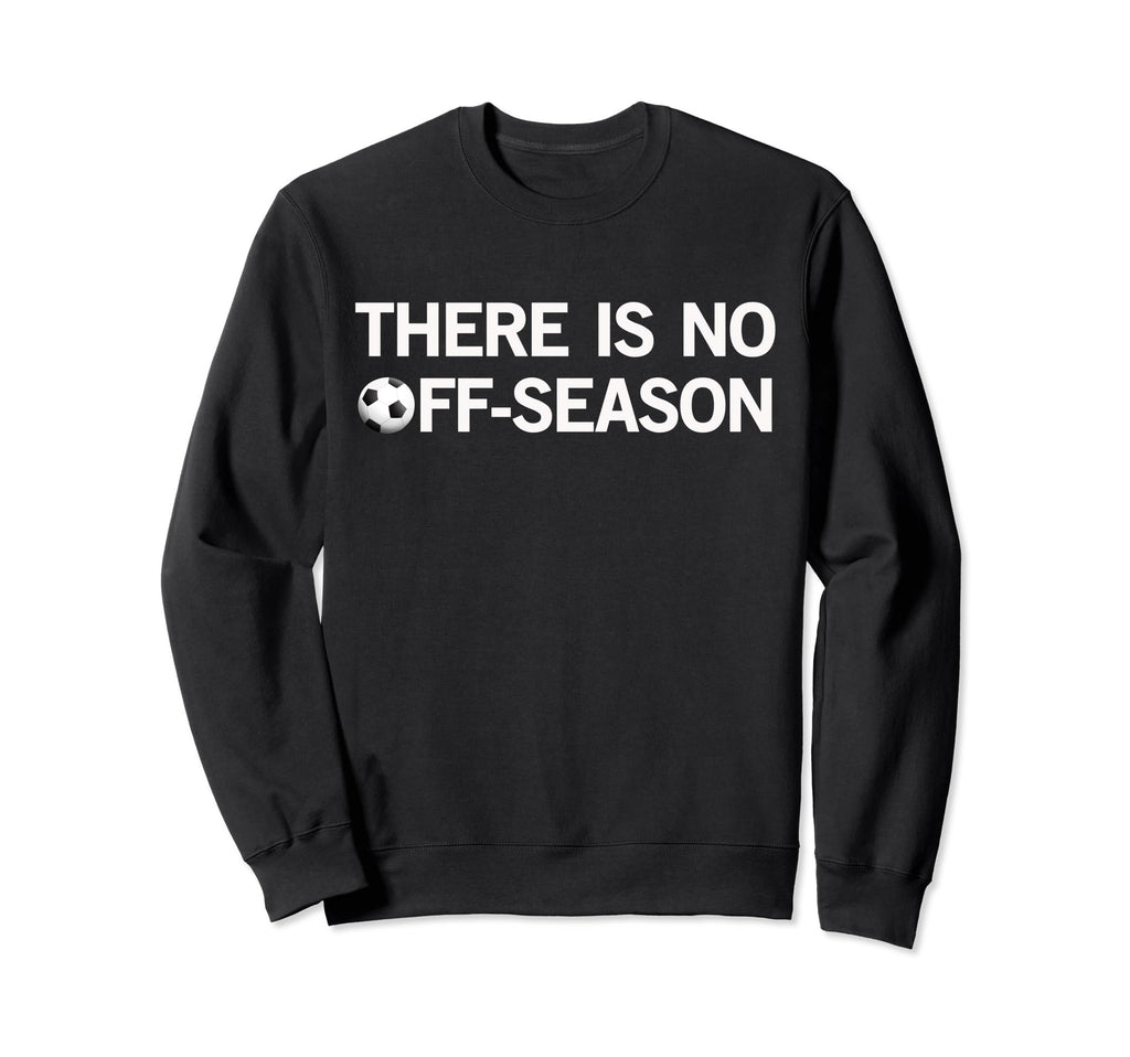 Soccer There Is No Off Season Sports Sweatshirt - Graphic Print for Adults