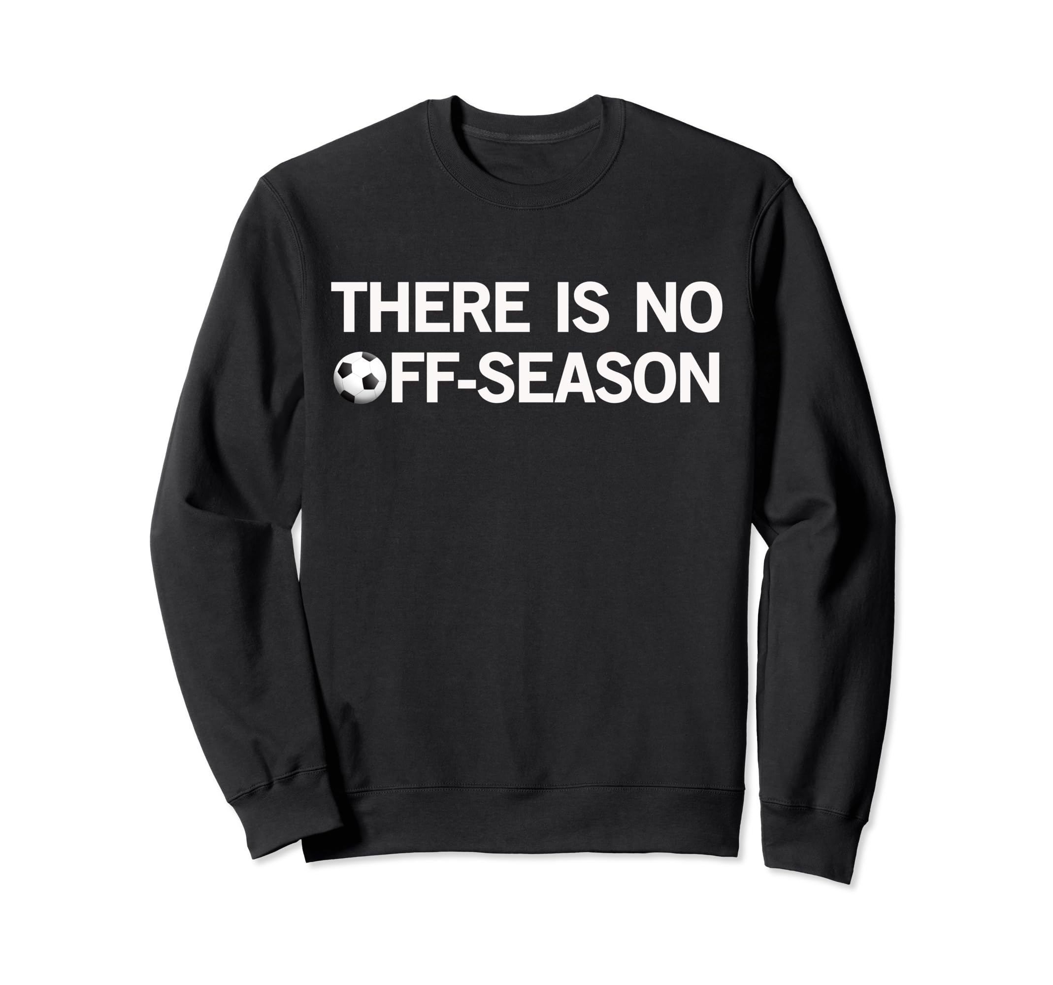 Soccer There Is No Off Season Sports Sweatshirt - Graphic Print for Adults