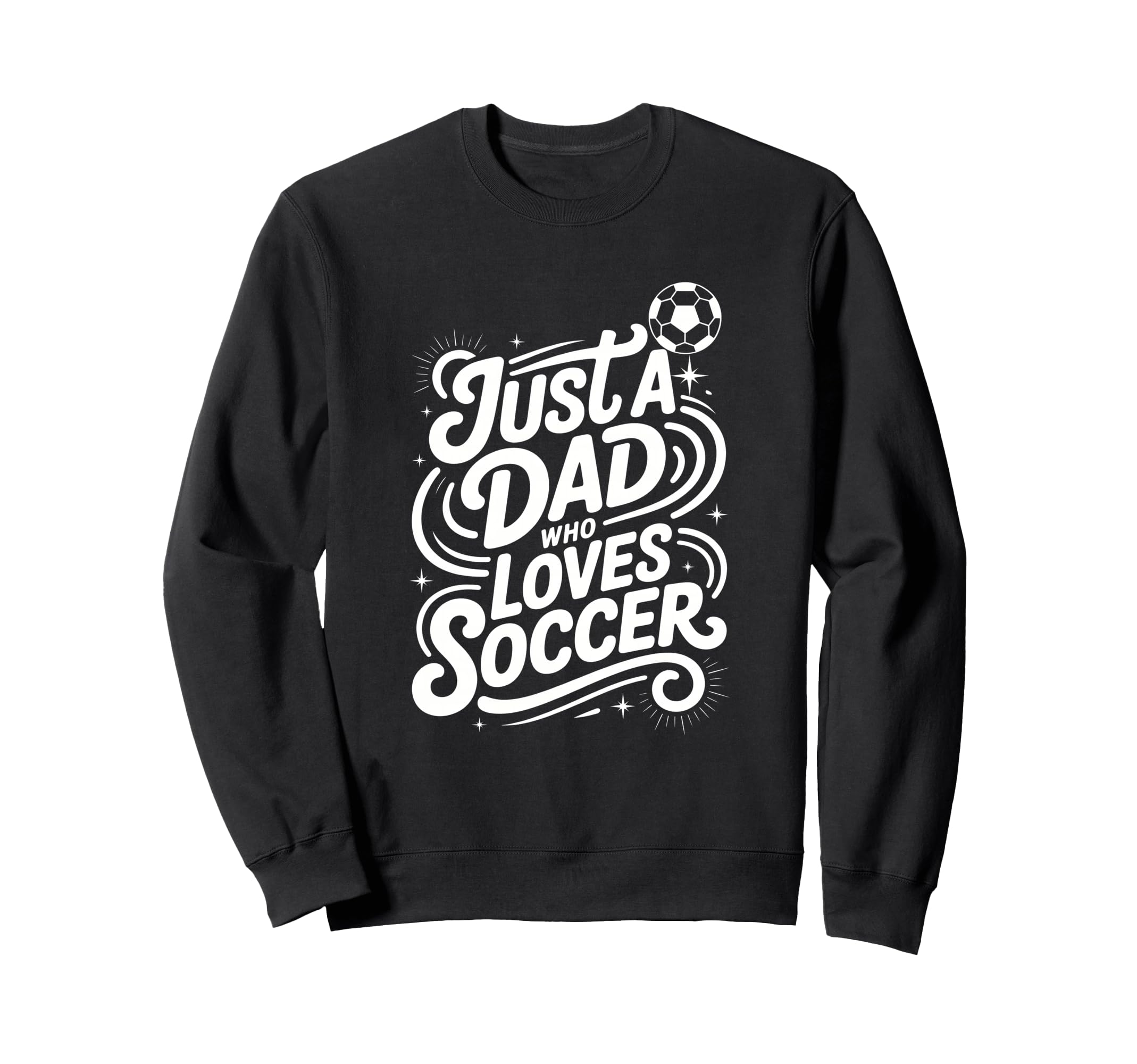 Just Dad Who Loves Soccer Sweatshirt - Custom Art Print Men Women