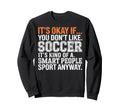 Its Okay If You Dont Like Soccer Sweatshirt - Aesthetic Graphic for Adults
