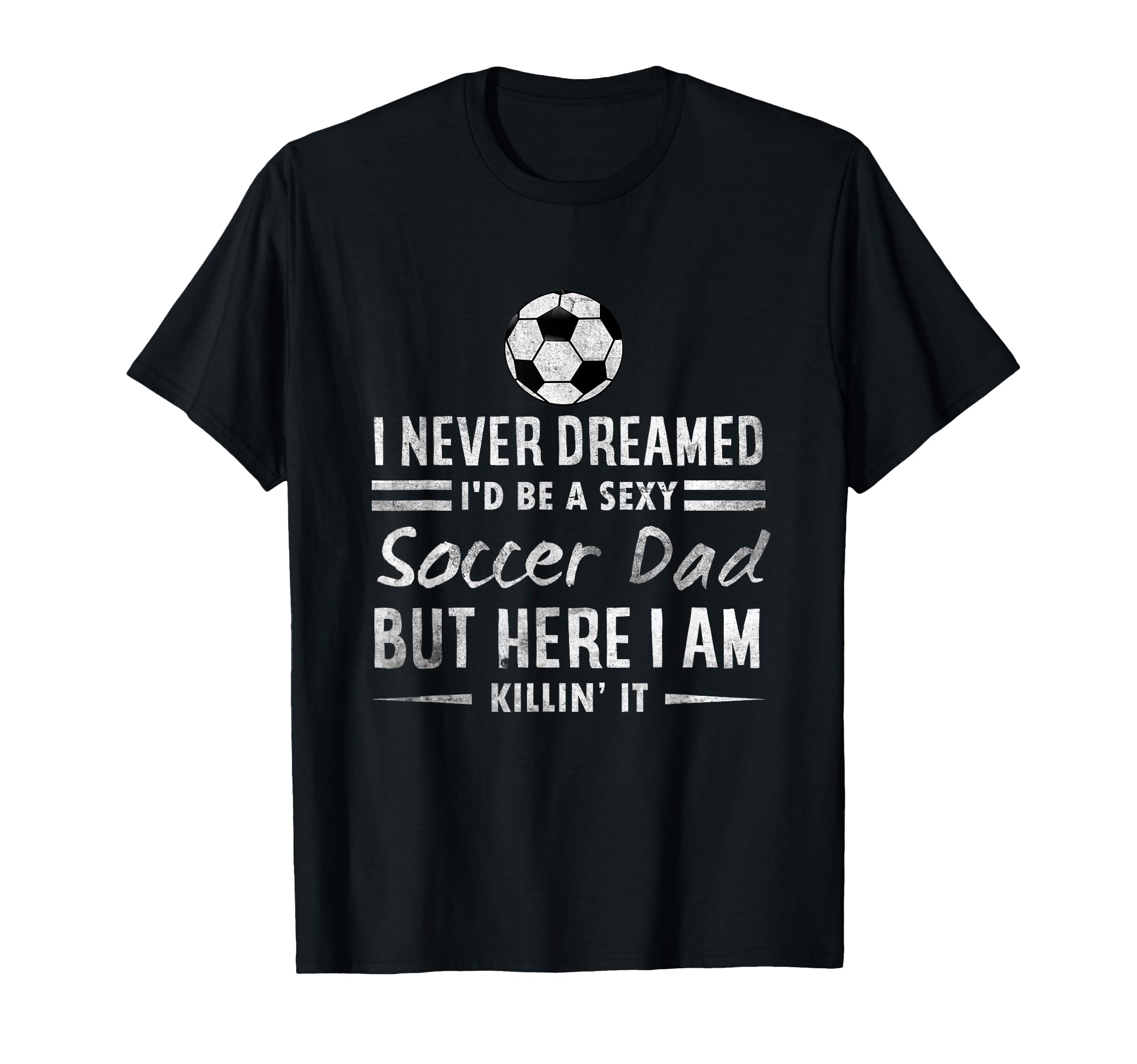 Sexy Soccer Dad Proud Father Family T-Shirt - Fun Novelty Design Unisex