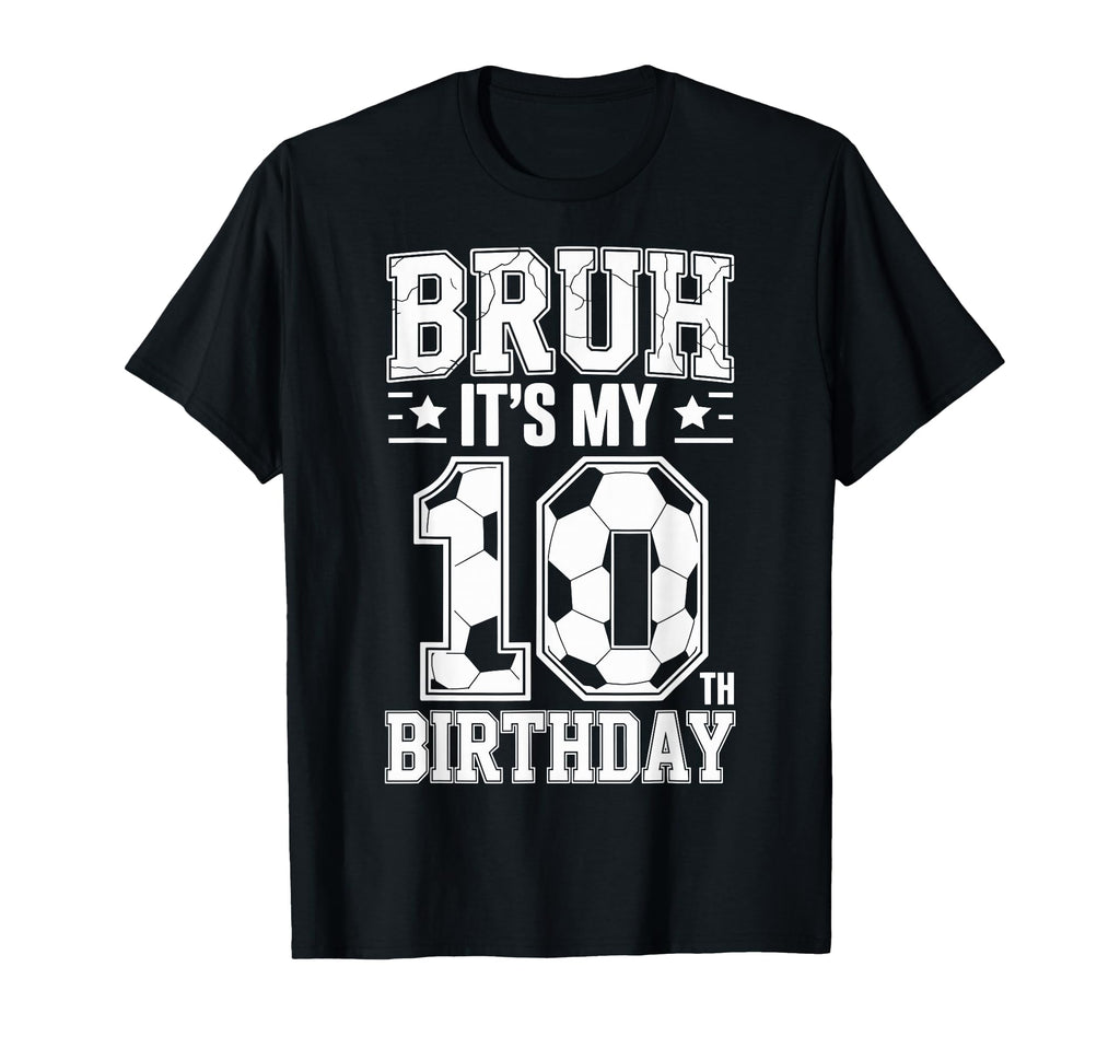 Bruh Its My 10Th Birthday Bday Soccer T-Shirt - Fun Novelty Design Unisex