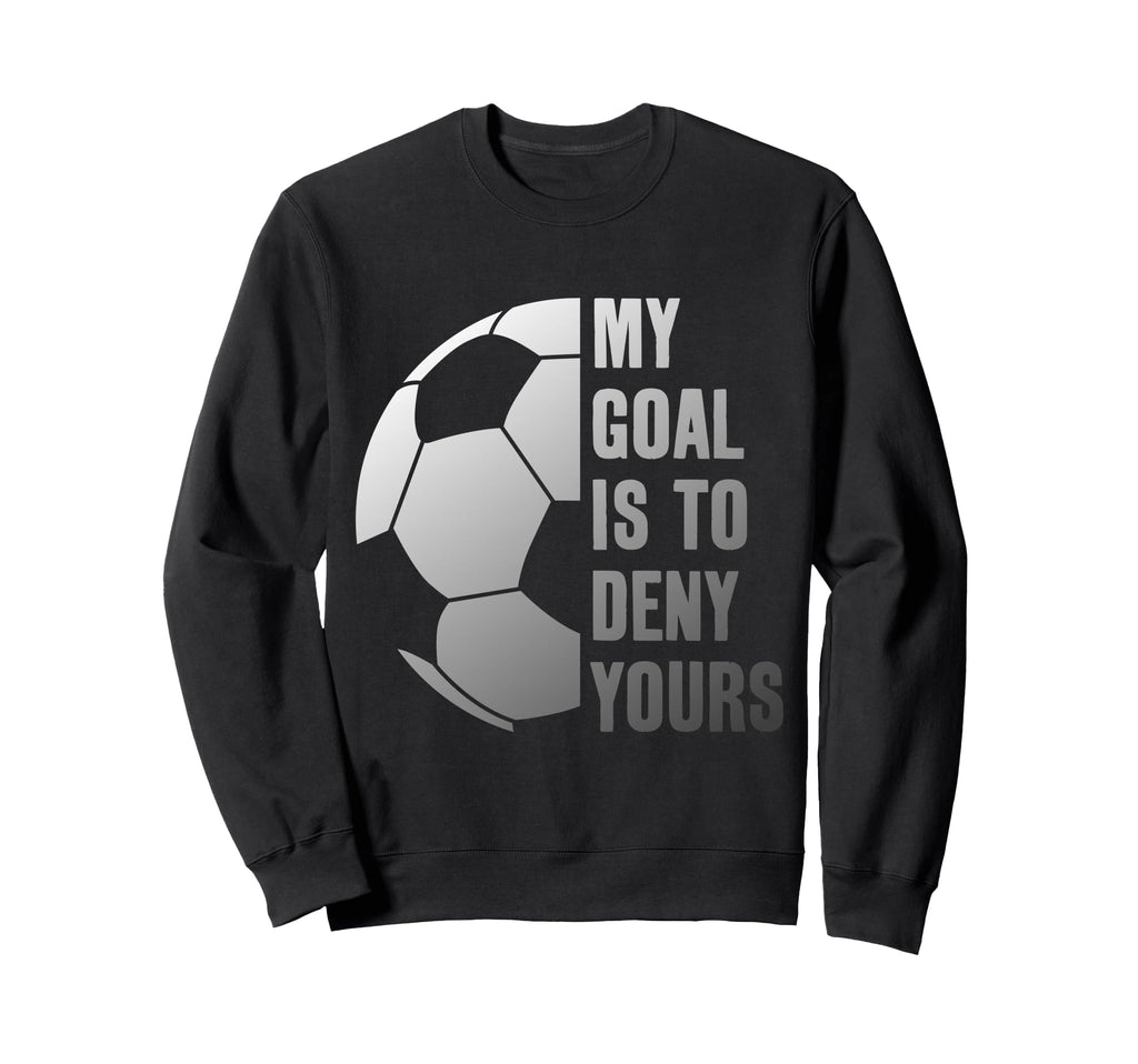 Goalie My Goal Is To Deny Yours Sweatshirt - Minimalist Print Unisex