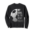 Goalie My Goal Is To Deny Yours Sweatshirt - Minimalist Print Unisex