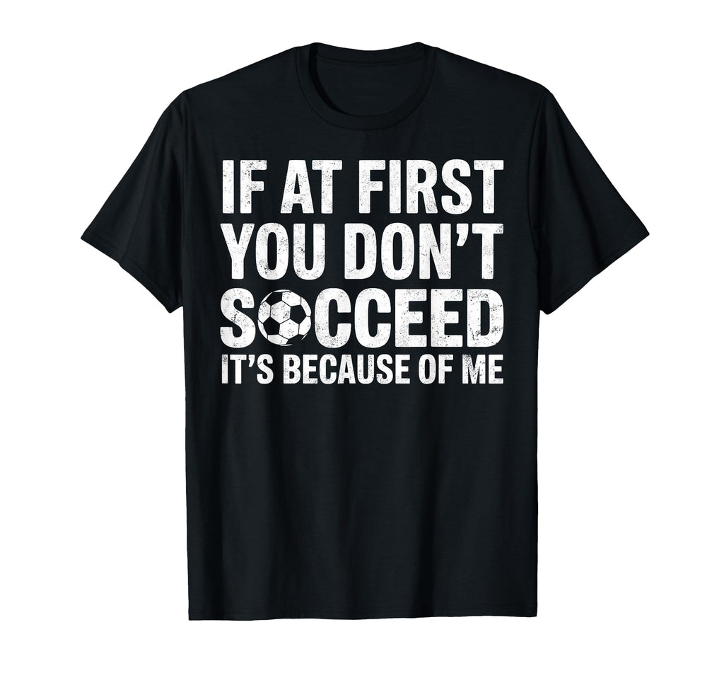 If First You Dont Succeed Its Because Me T-Shirt - Custom Art Print Unisex
