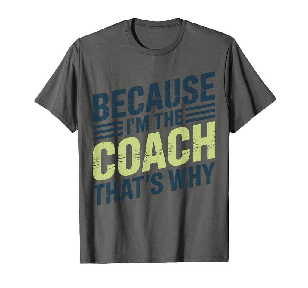 Because Im Coach Thats Why Funny T-Shirt - Casual Everyday Wear Unisex