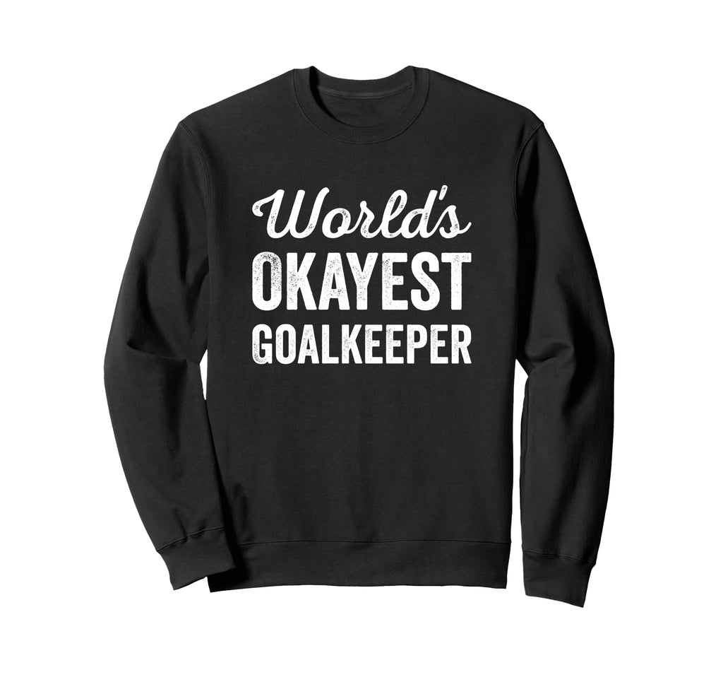 Worlds Okayest Goalkeeper Funny Sweatshirt - Trendy Graphic Unisex