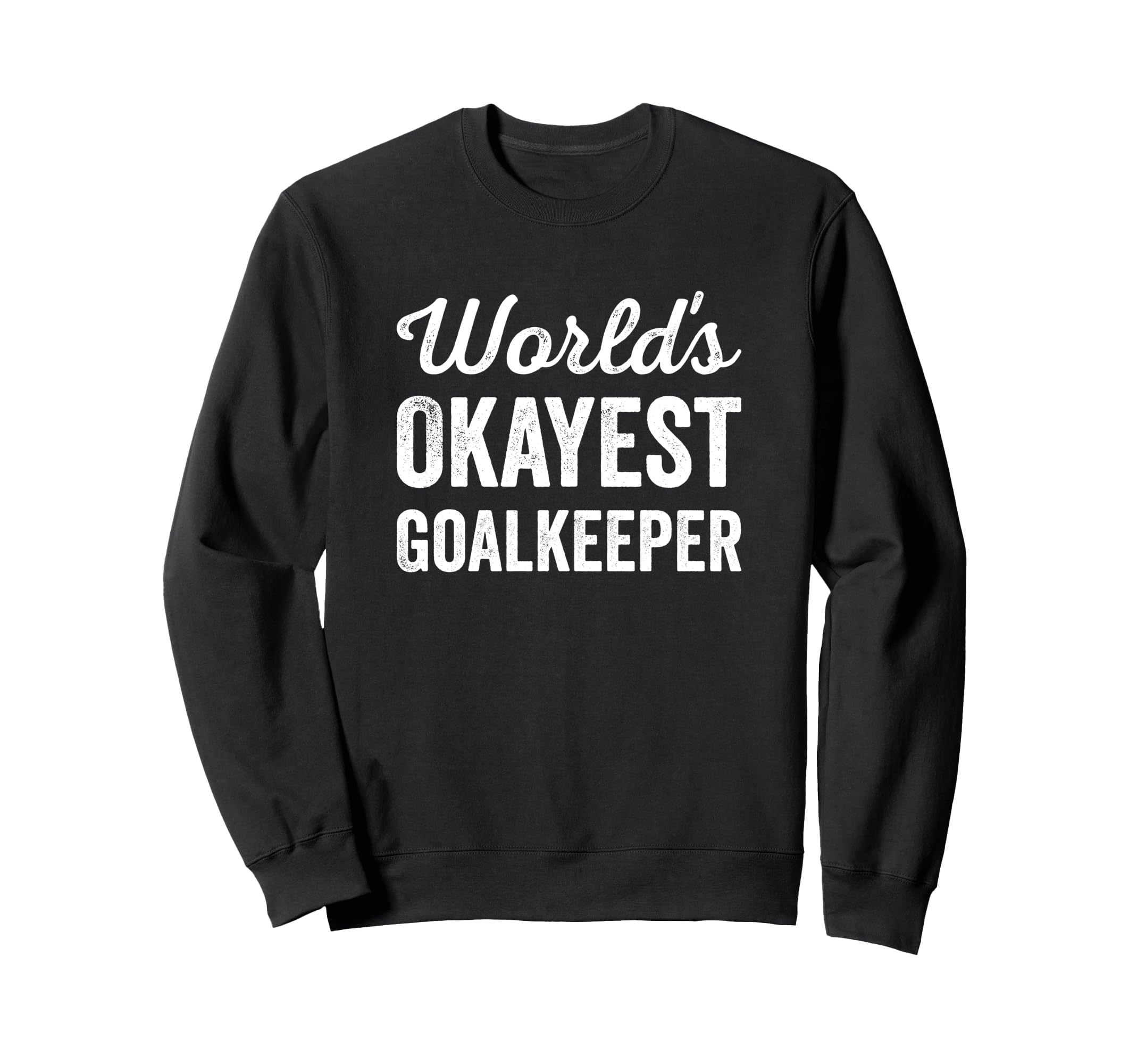 Worlds Okayest Goalkeeper Funny Sweatshirt - Trendy Graphic Unisex