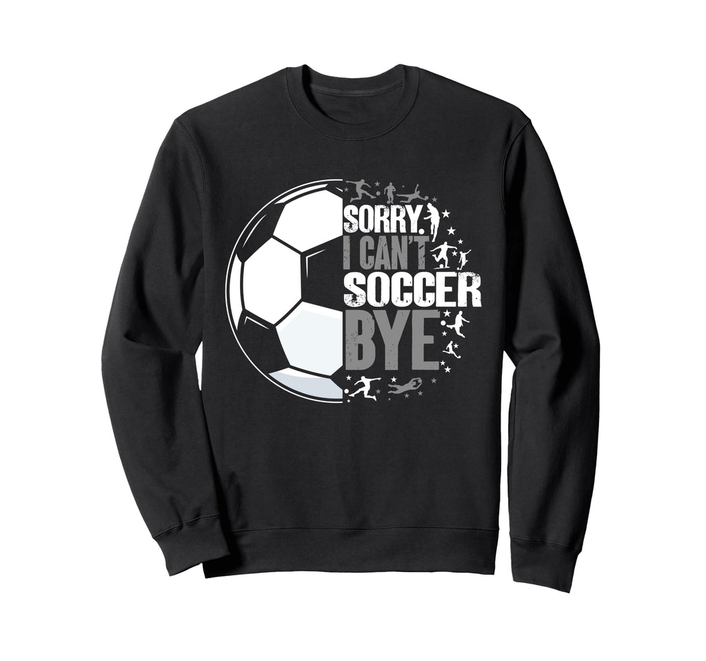 I Cant Soccer Bye Funny Sweatshirt - Trendy Graphic for Adults
