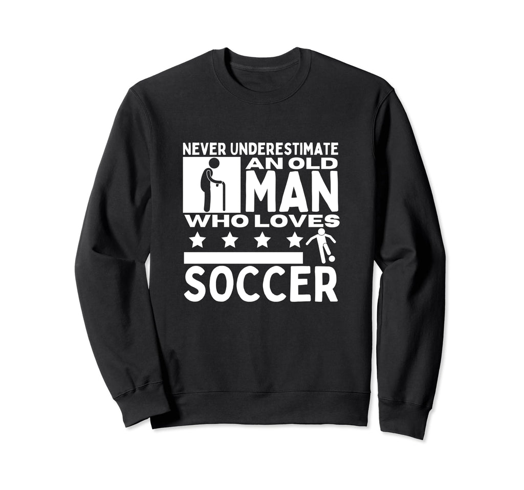 Soccer Never Underestimate Old Who Sweatshirt - Novelty Apparel Unisex