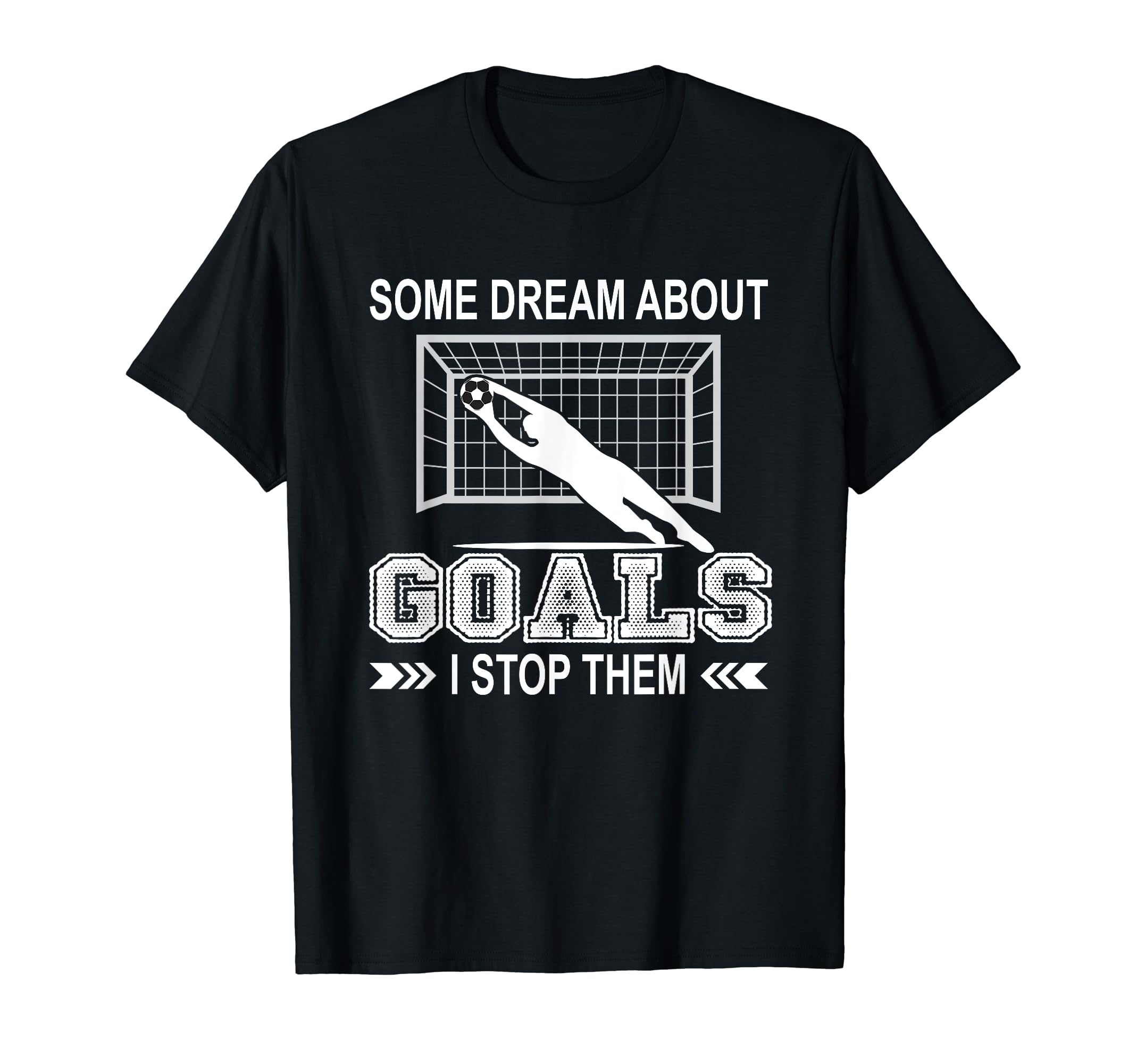 Some Dream About Goals I Stop Them T-Shirt - Unique Graphic Men Women