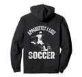 Apparently I Like Soccer Season Funny Hoodie - Fun Novelty Design Unisex