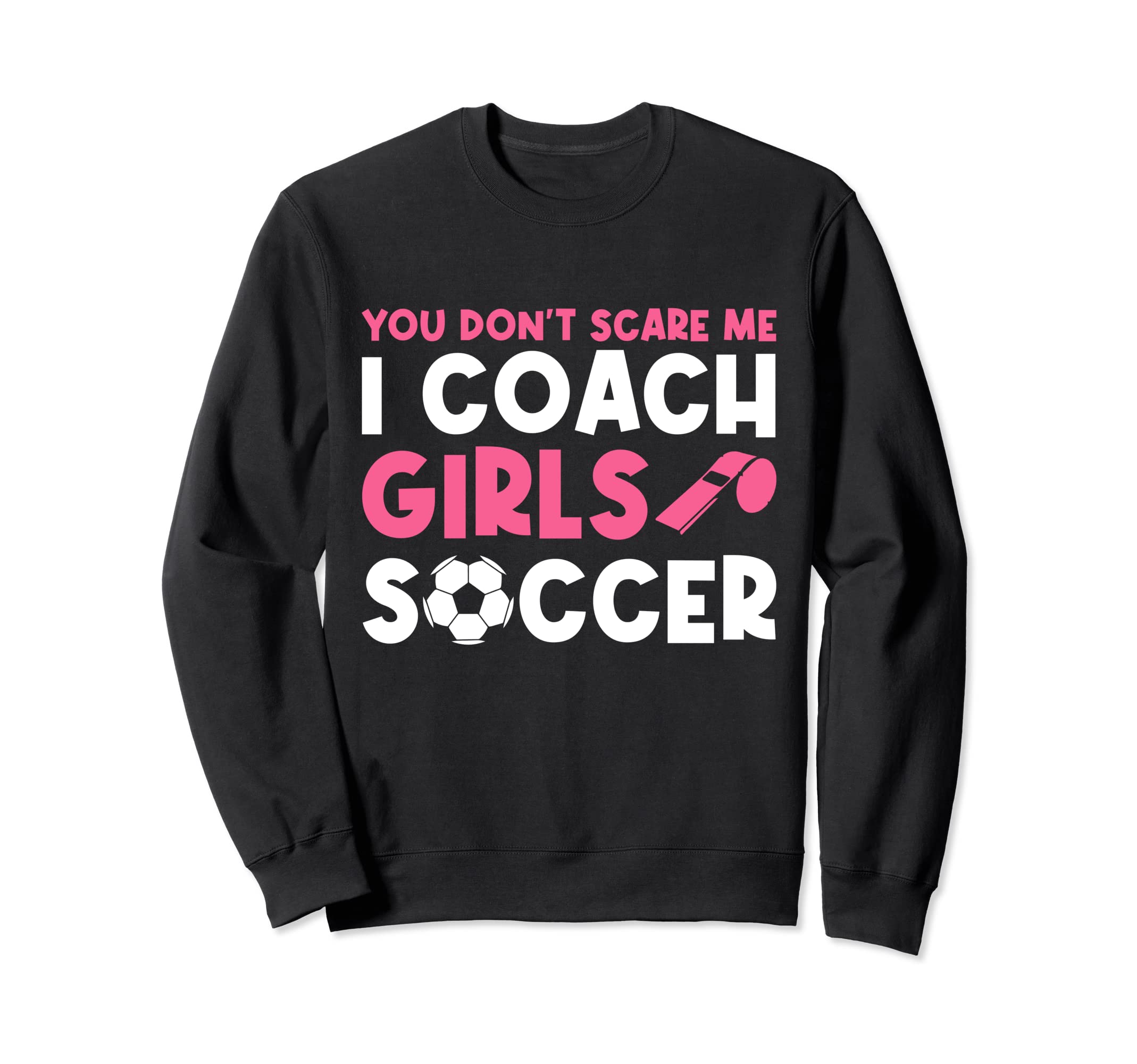 Womens Funny Soccer Coach You Dont Scare Sweatshirt - Graphic Print Unisex
