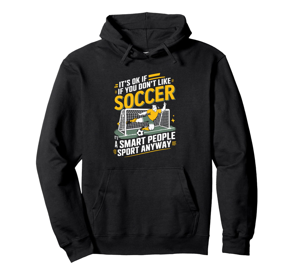 Its Ok If You Dont Like Soccer Its Smart Hoodie - Graphic Print Unisex