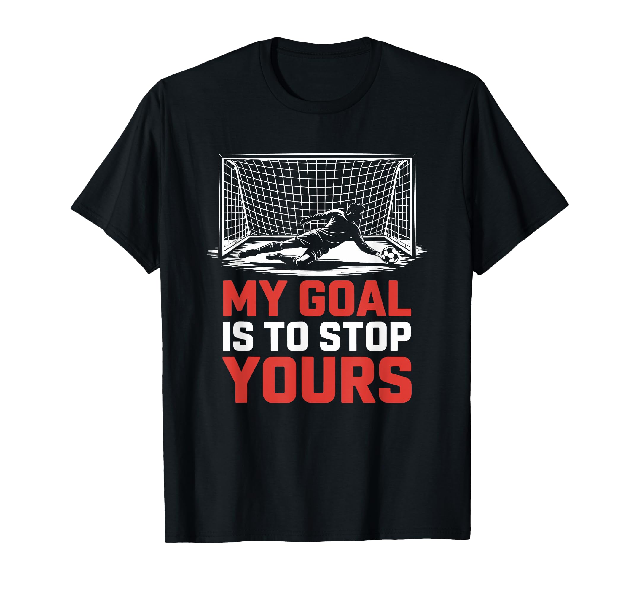 My Goal Is To Stop Yours Goal Keeper And T-Shirt - Unique Graphic Unisex