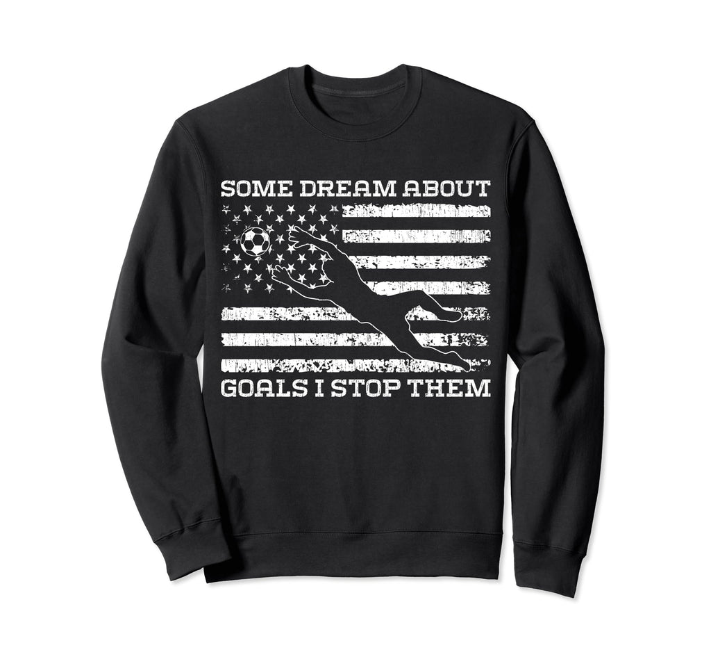 Some Dream About Goals I Stop Them Sweatshirt - Streetwear Style Unisex