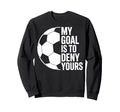 My Goal Is To Deny Yours Soccer Sweatshirt - Custom Art Print for Adults