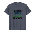 I Cant I Have Soccer Practice Coach T-Shirt - Novelty Apparel Men Women
