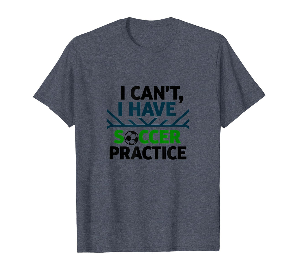 I Cant I Have Soccer Practice Coach T-Shirt - Casual Everyday Wear Unisex