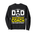 Dad Beach Soccer Coach Always Right Sweatshirt - Trendy Graphic Men Women