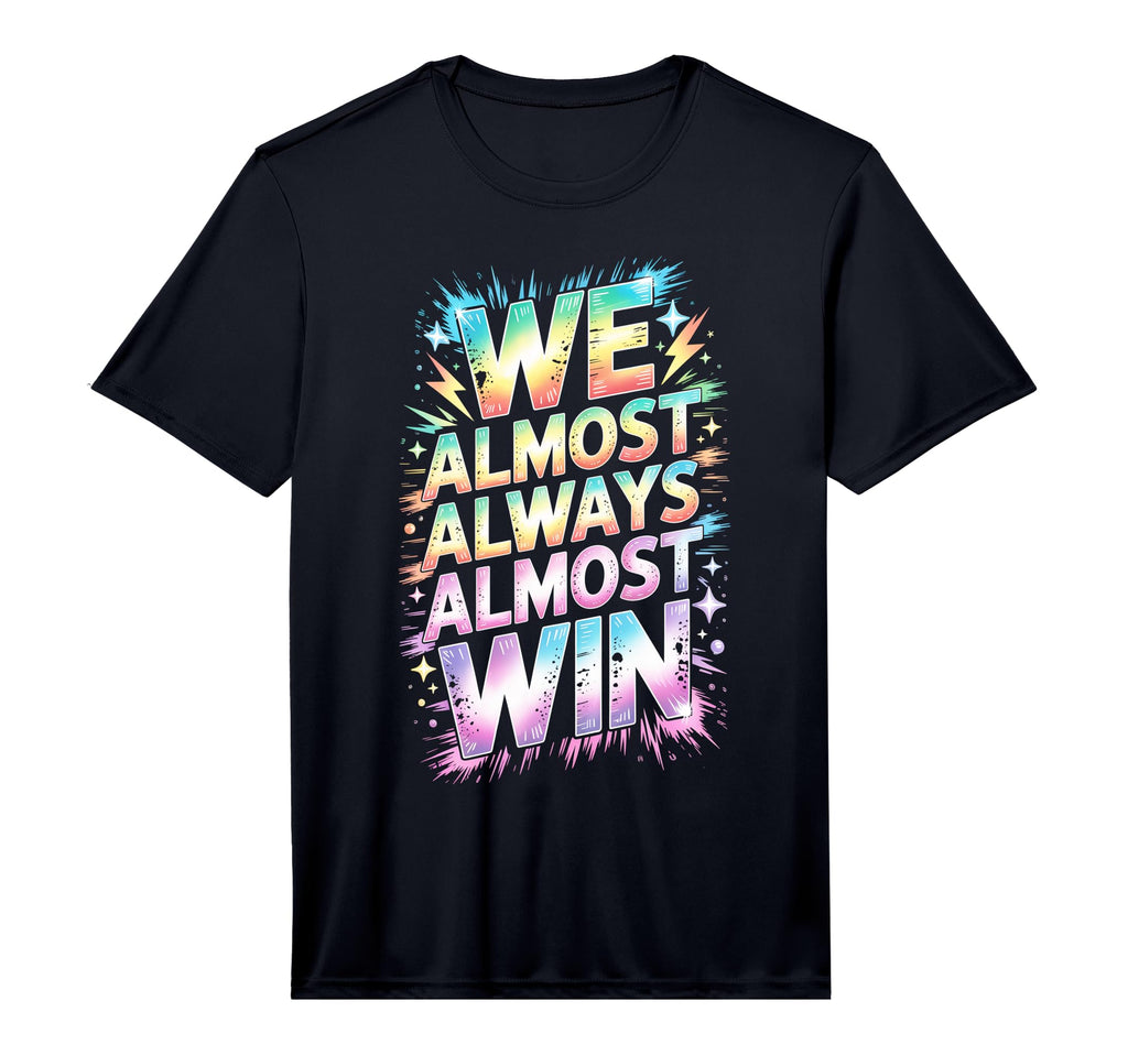 Lets Go We Almost Always Almost Win T-Shirt - Fun Novelty Design Unisex