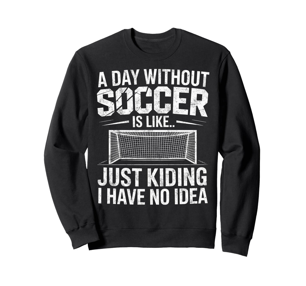 Day Without Soccer Is Just Sweatshirt - Custom Art Print for Adults