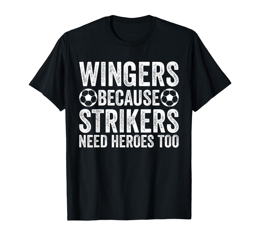 Wingers Because Strikers Need Heroes T-Shirt - Novelty Apparel Men Women
