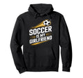 Soccer Is My Girlfriend Funny Sports Hoodie - Streetwear Style for Adults