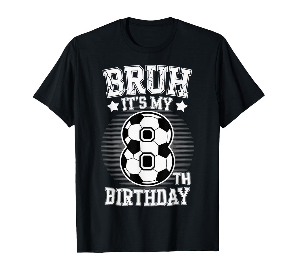 Bruh Its My 8Th Birthday Bday Soccer T-Shirt - Streetwear Style Men Women