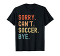 Sorry Cant Soccer Bye Funny Soccer T-Shirt - Custom Art Print for Adults