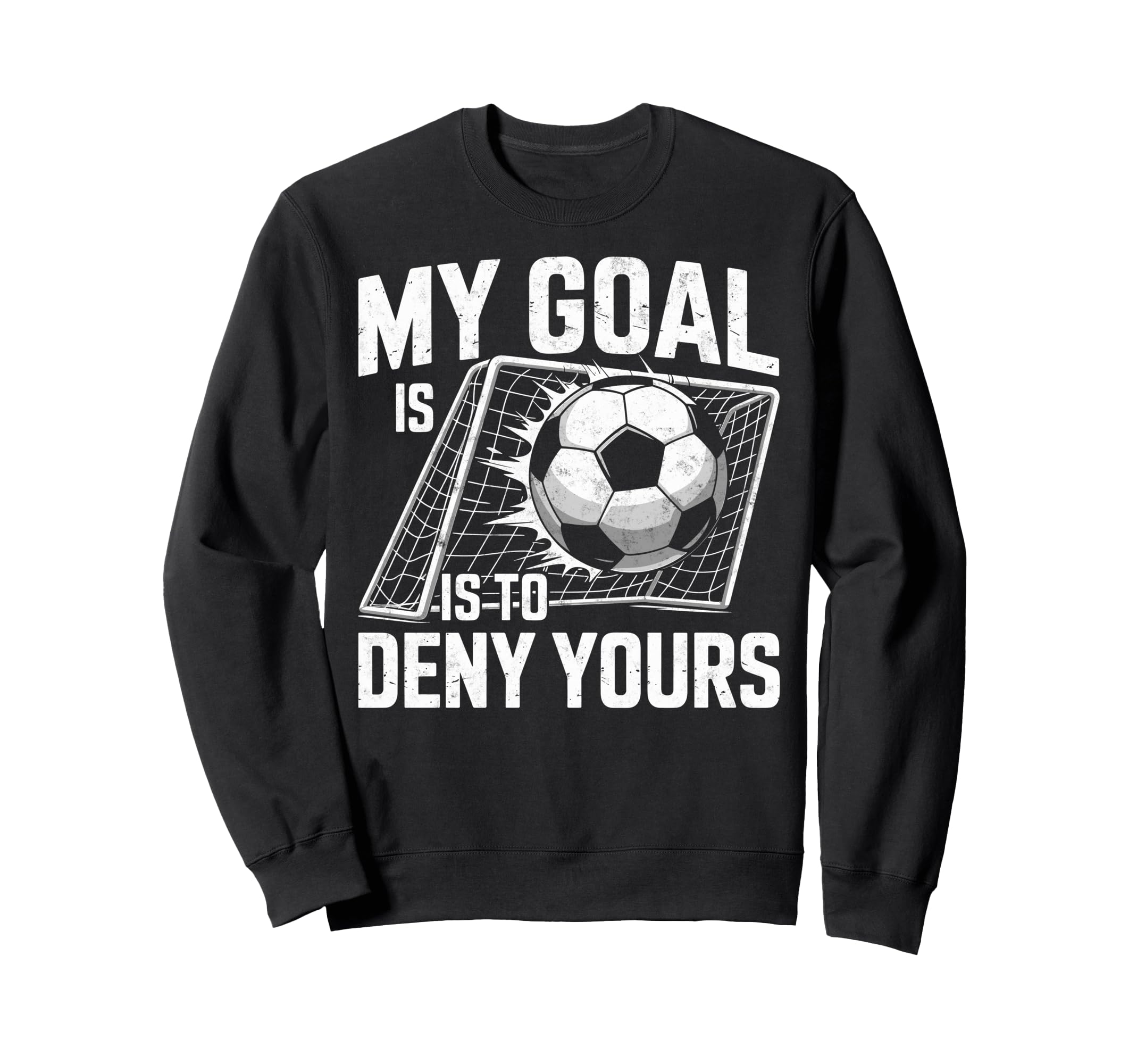 My Goal Is To Deny Yours Soccer Goalie Sweatshirt - Unique Graphic Unisex
