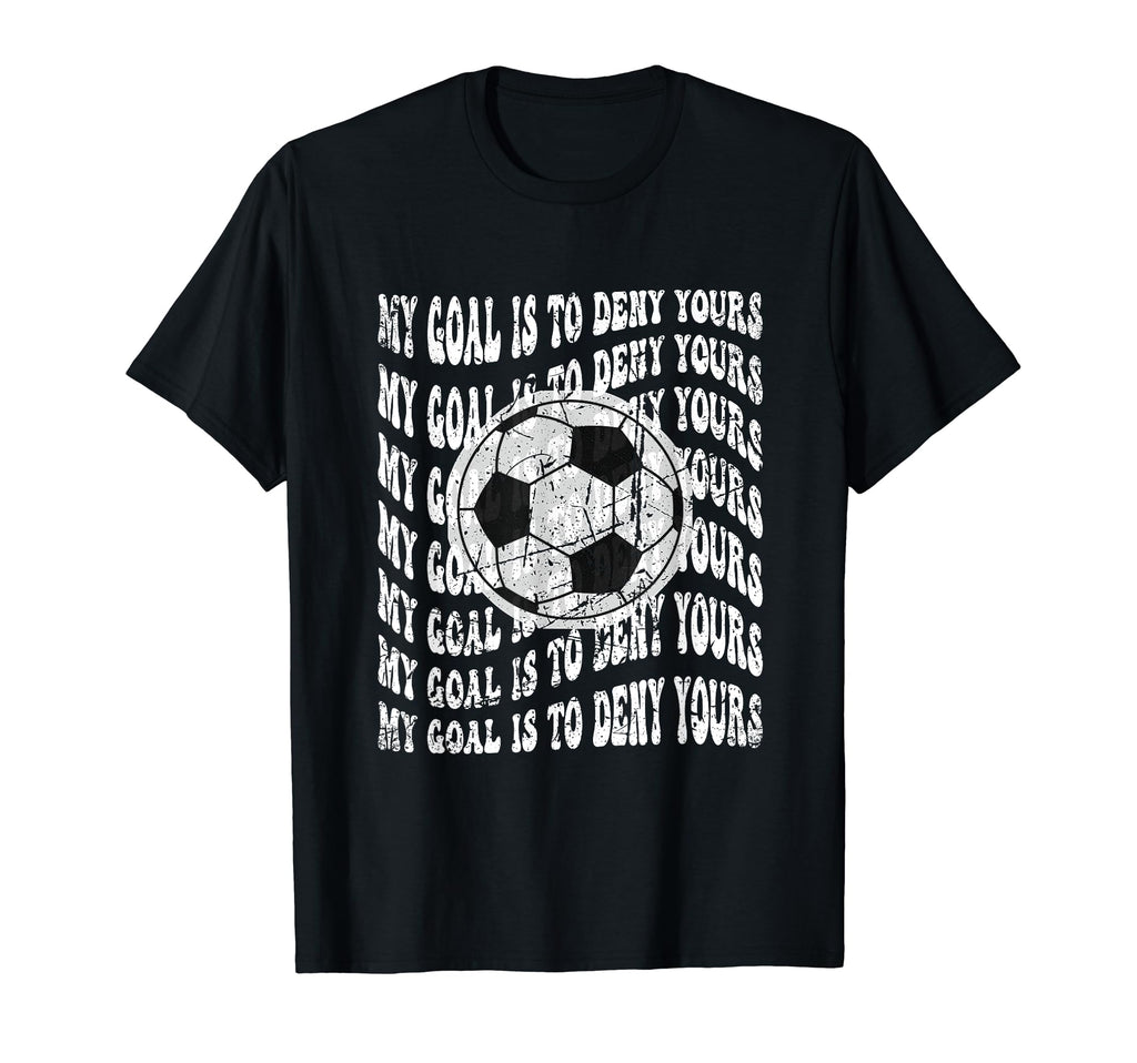 My Goal Is To Deny Yours Soccer Goalie T-Shirt - Novelty Apparel for Adults