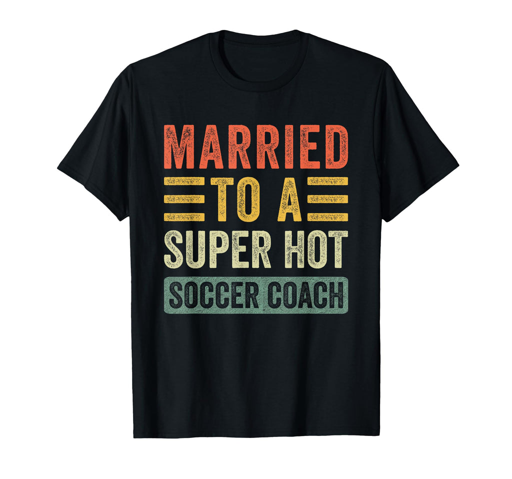 Married To Super Hot Soccer Coach Funny T-Shirt - Aesthetic Graphic Unisex