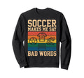 Funny Soccer Makes Me Say Bad Words Sweatshirt - Trendy Graphic Men Women