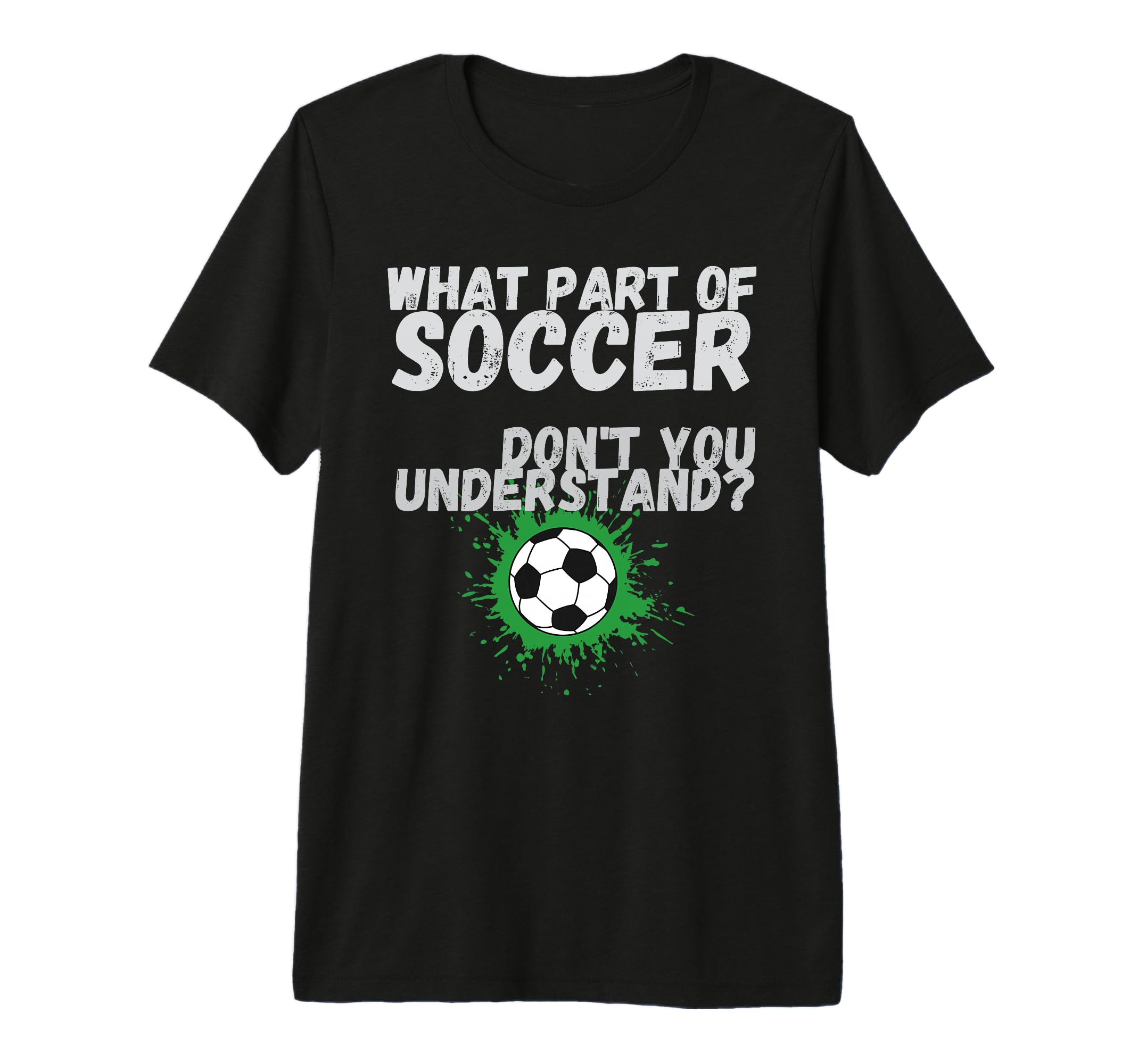 Funny What Part Soccer Dont You T-Shirt - Novelty Apparel Men Women