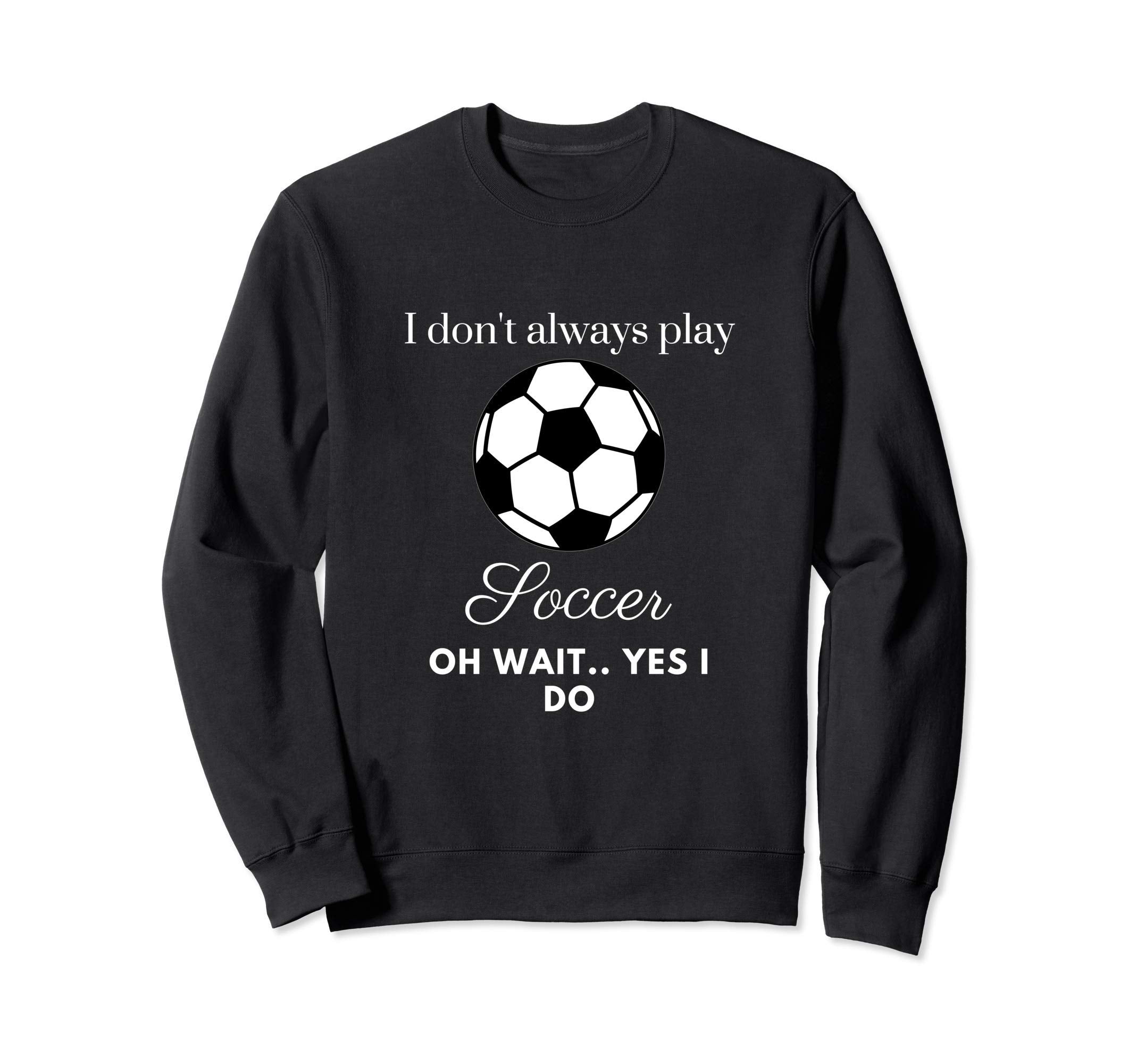 Funny I Dont Always Play Soccer Sweatshirt - Unique Graphic Men Women