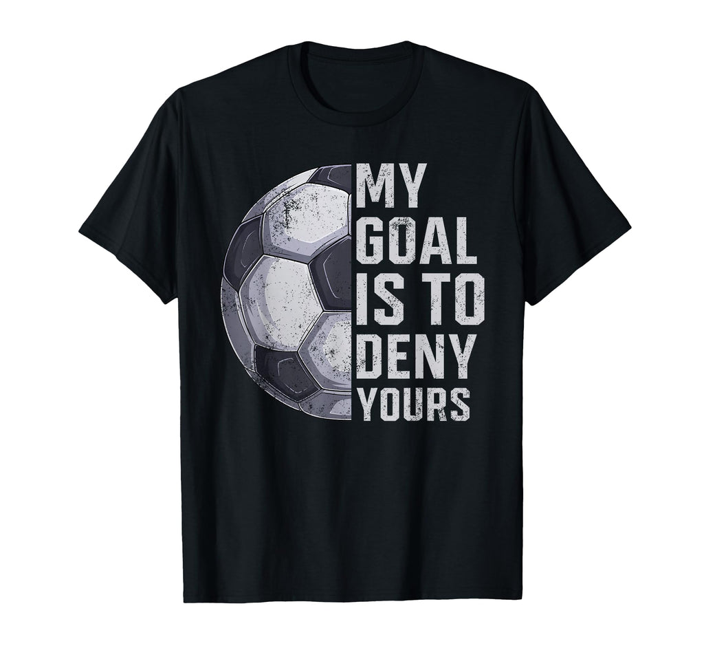 Goalie My Goal Is To Deny Yours Soccer T-Shirt - Custom Art Print Unisex