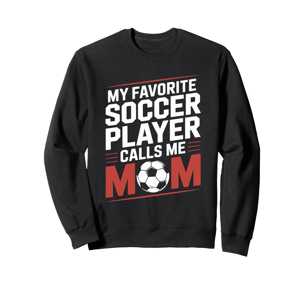 My Favorite Soccer Player Calls Me Mom Sweatshirt - Novelty Apparel Unisex