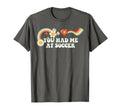 Groovy Script Funny You Had Me Soccer T-Shirt - Graphic Print Unisex