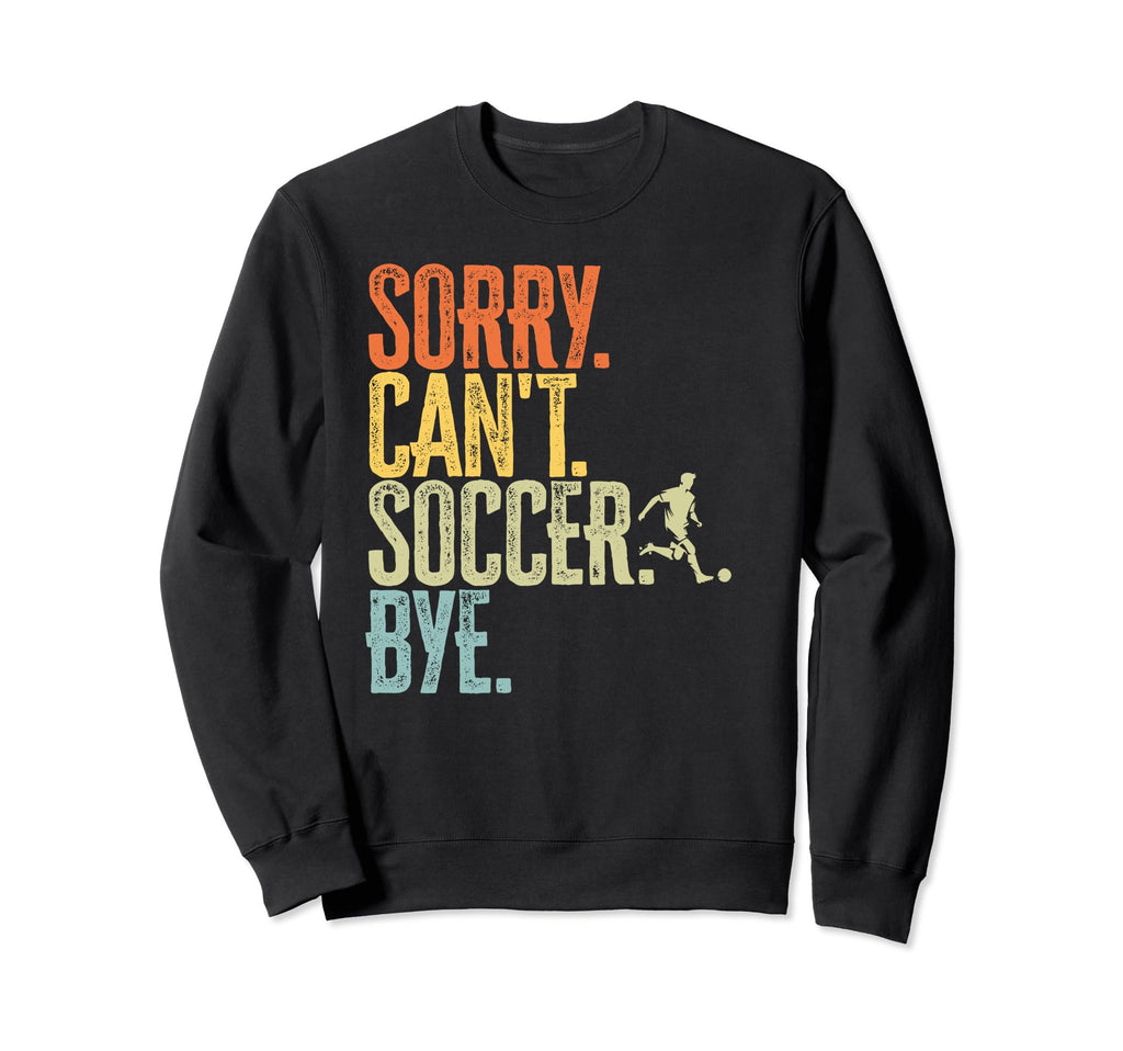 Sorry Cant Soccer Bye Distressed Sweatshirt - Unique Graphic Unisex