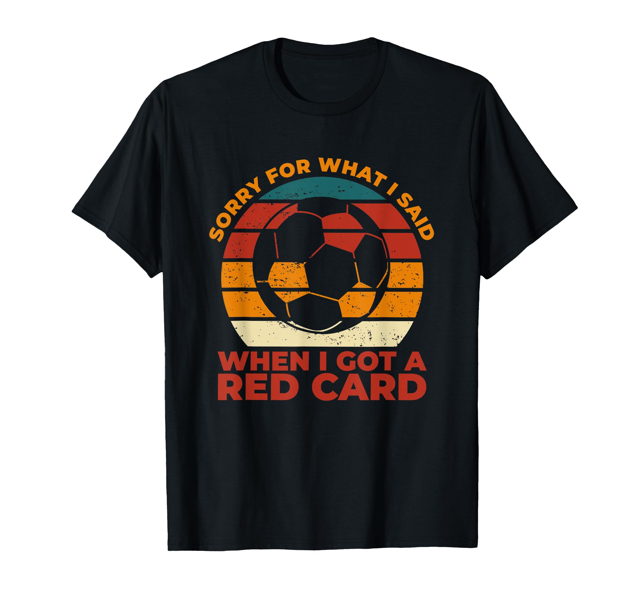 Sorry What I Said Funny Soccer Player T-Shirt - Unique Graphic Men Women