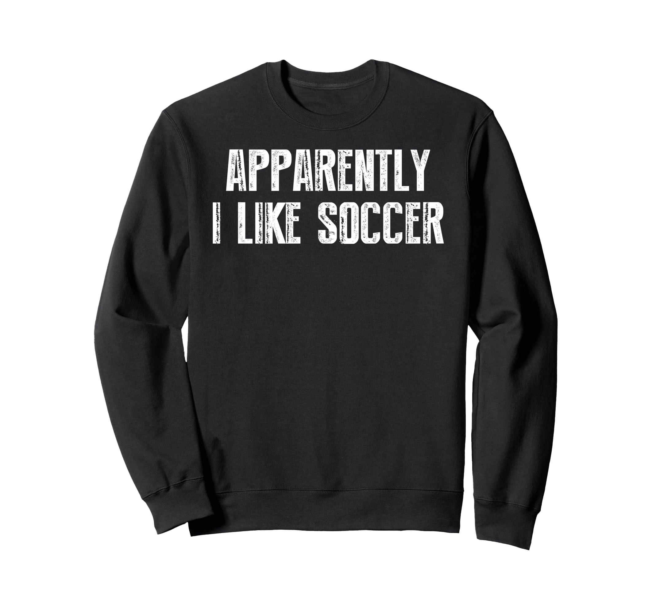 Apparently I Like Soccer Soccer Sweatshirt - Novelty Apparel for Adults