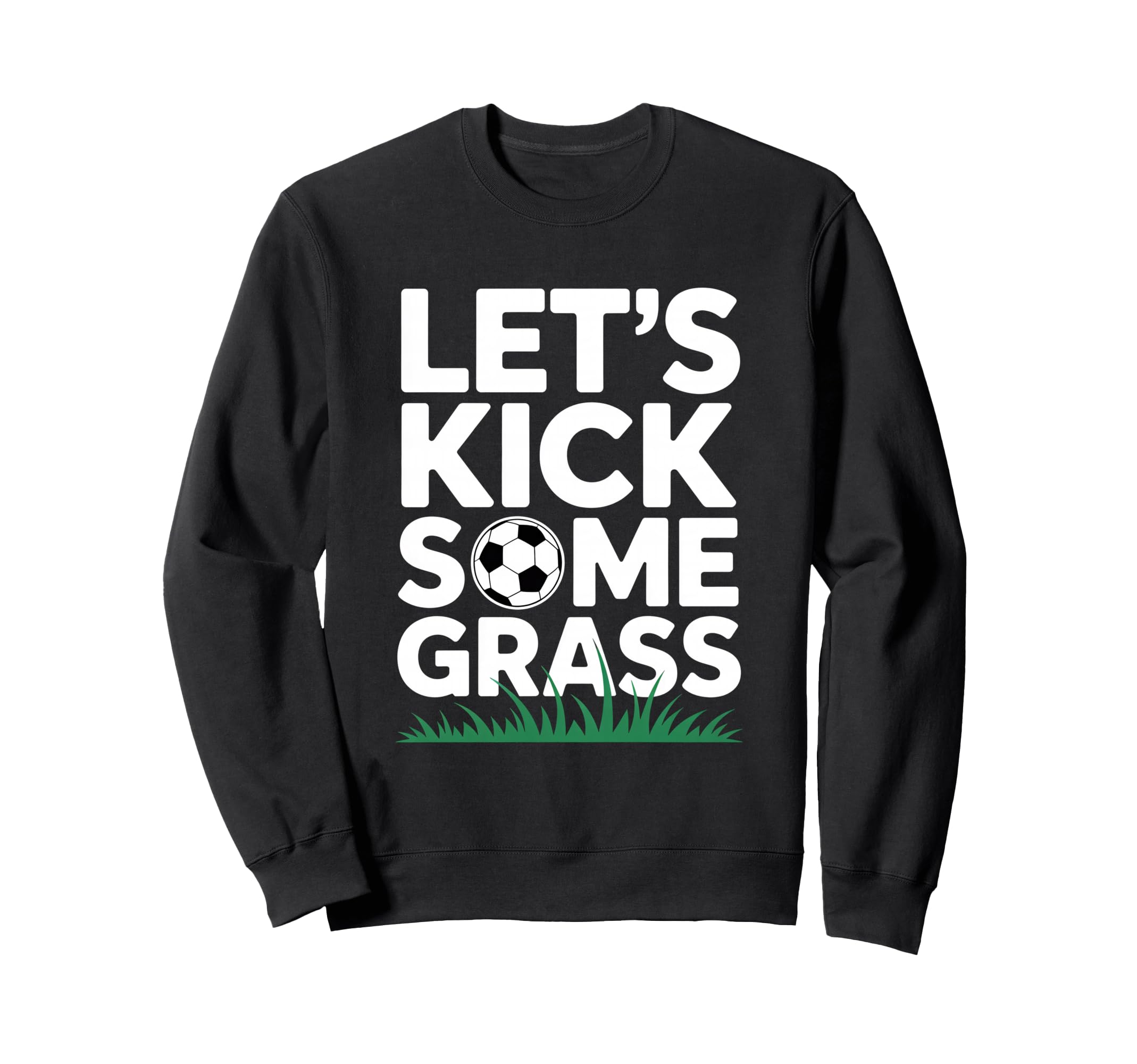 Lets Kick Some Grass Funny Soccer Sweatshirt - Custom Art Print Men Women