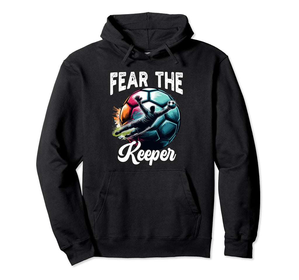 Fear Soccer Keeper Goalkeeper Goalie Hoodie - Fun Novelty Design Men Women