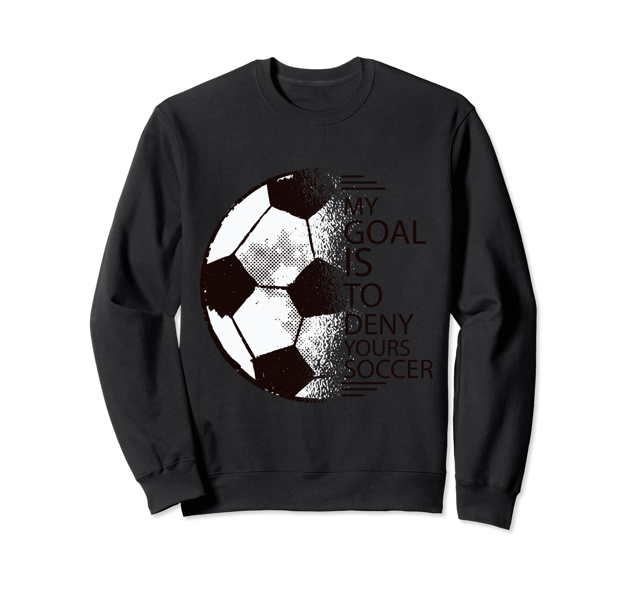 My Goal Is To Deny Yours Soccer Sweatshirt - Trendy Graphic Men Women